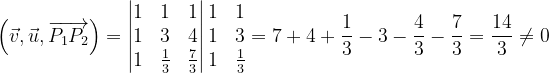 \dpi{120} \left ( \vec{v},\vec{u} ,\overrightarrow{P_{1}P_{2}}\right )=\begin{vmatrix} 1 & 1 & 1\\ 1 & 3 & 4\\ 1 & \frac{1}{3} & \frac{7}{3} \end{vmatrix}\begin{matrix} 1 & 1\\ 1& 3\\ 1& \frac{1}{3} \end{matrix}=7+4+\frac{1}{3}-3-\frac{4}{3}-\frac{7}{3}=\frac{14}{3}\neq 0